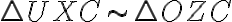 \triangle UXC \sim \triangle OZC \triangle UXC \sim \triangle OZC