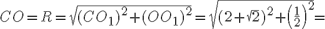 CO = R = \sqrt{(CO_1)^2 + (OO_1)^2} = \sqrt{(2 + \sqrt2)^2 +\left (\frac{1}{2}\right )^2} = 