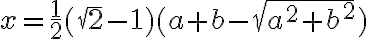 x=\frac{1}{2}{(\sqrt{2}-1)}{(a+b-\sqrt{a^2+b^2})}