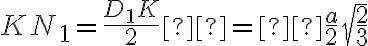 KN_1=\frac{D_1K}{2} =  \frac{a}{2}\sqrt{\frac{2}{3}}
