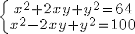\left\{\begin{array}{c}x^2+2xy+y^2=64\\ x^2-2xy+y^2=100\end{array}\right.