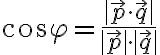 \cos \varphi = \frac{|\vec{p}\cdot\vec{q}|}{|\vec{p}|\cdot |\vec{q}|}