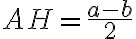 AH=\frac{a-b}{2} AH=\frac{a-b}{2}