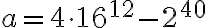 a=4 \cdot 16^{12} -2^{40}
