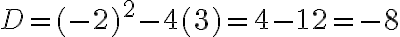 D=(-2)^2-4(3)=4-12=-8