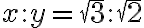 x:y=\sqrt{3}:\sqrt{2}
