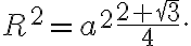 R^2 = a^2\frac{2+\sqrt 3}{4}.