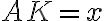 AK = x