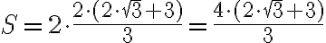 S=2\cdot{\frac{2\cdot{(2\cdot{\sqrt{3}}+3)}}{3}}=\frac{4\cdot(2\cdot\sqrt{3}+3)}{3} S=2\cdot{\frac{2\cdot{(2\cdot{\sqrt{3}}+3)}}{3}}=\frac{4\cdot(2\cdot\sqrt{3}+3)}{3}