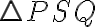 \bigtriangleup PSQ