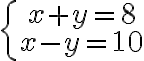 \left\{\begin{array}{c}x+y=8\\ x-y=10\end{array}\right.