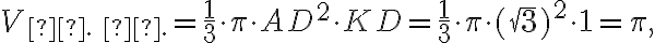 V_{\text{б. к.}}= \dfrac{1}{3} \cdot \pi \cdot AD^2 \cdot KD = \dfrac{1}{3} \cdot \pi \cdot (\sqrt{3})^2 \cdot 1 = \pi, V_{\text{б. к.}}= \dfrac{1}{3} \cdot \pi \cdot AD^2 \cdot KD = \dfrac{1}{3} \cdot \pi \cdot (\sqrt{3})^2 \cdot 1 = \pi,