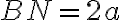 BN = 2a