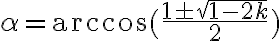\alpha=\arccos(\frac{1\pm\sqrt{1-2k}}{2})
