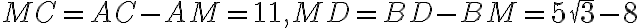 MC = AC - AM = 11, MD = BD - BM = 5\sqrt{3} - 8