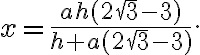 x = \frac{a h (2\sqrt{3}-3)}{h + a(2\sqrt{3}-3)}. x = \frac{a h (2\sqrt{3}-3)}{h + a(2\sqrt{3}-3)}.