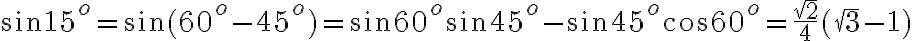 \sin 15^o = \sin (60^o-45^o)= \sin 60^o \sin 45^o - \sin 45^o cos 60^o= \frac{\sqrt{2}}{4} (\sqrt{3} -1)