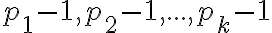 p_1-1, p_2-1, ... , p_k-1