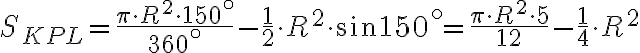 S_{KPL} = \frac{\pi \cdot R^2 \cdot150^{\circ}}{360^{\circ}} - \frac{1}{2} \cdot R^2 \cdot \sin{150^{\circ}} = \frac{\pi \cdot R^2 \cdot 5}{12} - \frac{1}{4} \cdot R^2 