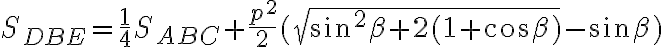 S_{DBE}=\frac{1}{4}S_{ABC}+\frac{p^2}{2}(\sqrt{\sin^2\beta+2(1+\cos\beta)}-\sin\beta) S_{DBE}=\frac{1}{4}S_{ABC}+\frac{p^2}{2}(\sqrt{\sin^2\beta+2(1+\cos\beta)}-\sin\beta)