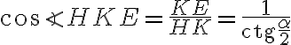 \cos{\angle HKE} = \dfrac{KE}{HK} = \dfrac{1}{\text{ctg}\dfrac{\alpha}{2}}