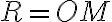 R=OM