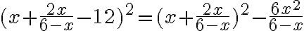 (x+\frac{2x}{6-x}-12)^2=(x+\frac{2x}{6-x})^2-\frac{6x^2}{6-x}