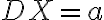DX=a