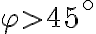 \varphi>45^\circ