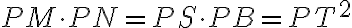  PM \cdot PN=PS \cdot PB=PT^2 