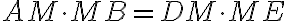 AM\cdot{MB}=DM\cdot{ME} AM\cdot{MB}=DM\cdot{ME}