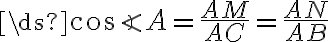 \ds{\cos{\angle A}=\frac{AM}{AC}=\frac{AN}{AB}}