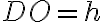 DO = h