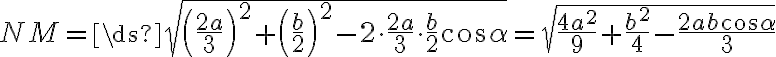 NM=\ds{\sqrt{\left(\frac{2a}{3}\right)^{2}+\left(\frac{b}{2}\right)^{2}-2\cdot\frac{2a}{3}\cdot \frac{b}{2} \cos\alpha}=\sqrt{\frac{4a^{2}}{9}+\frac{b^{2}}{4}-\frac{2ab\cos\alpha}{3}}}
