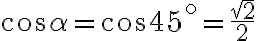 cos\alpha = cos45^\circ = \frac{\sqrt 2}{2}