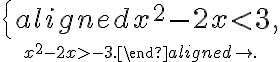 \left \{\begin{aligned} x^2-2x\lt 3,\atop x^2-2x\gt-3.\end{aligned}\right. \left \{\begin{aligned} x^2-2x\lt 3,\atop x^2-2x\gt-3.\end{aligned}\right.
