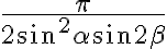 \displaystyle{\frac{\pi}{2\sin^2\alpha\sin2\beta}} \displaystyle{\frac{\pi}{2\sin^2\alpha\sin2\beta}}
