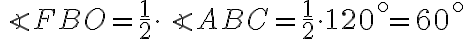\angle{FBO}=\frac{1}{2}\cdot{\angle{ABC}}=\frac{1}{2}\cdot{120^\circ}=60^\circ