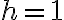 h=1