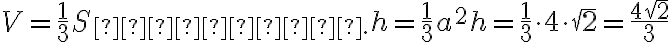 V=\frac{1}{3}S_{основ.}h=\frac{1}{3}a^2h=\frac{1}{3}\cdot 4\cdot\sqrt{2}=\frac{4\sqrt{2}}{3} V=\frac{1}{3}S_{основ.}h=\frac{1}{3}a^2h=\frac{1}{3}\cdot 4\cdot\sqrt{2}=\frac{4\sqrt{2}}{3}