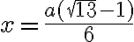 x=\frac{a(\sqrt{13}-1)}{6}