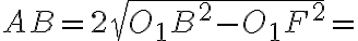 AB=2 \sqrt{{O_{1}B}^{2}-{O_{1}F}^{2}}= AB=2 \sqrt{{O_{1}B}^{2}-{O_{1}F}^{2}}=