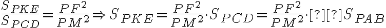 \frac{S_{PKE}}{S_{PCD}} = \frac{PF^2}{PM^2} \Rightarrow S_{PKE} = \frac{PF^2}{PM^2} \cdot S_{PCD}=\frac{PF^2}{PM^2}\cdot S_{PAB}