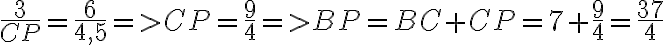 \dfrac{3}{CP}= \dfrac{6}{4,5}=>CP=\dfrac{9}{4}=>BP=BC+CP=7+\dfrac{9}{4}=\dfrac{37}{4} \dfrac{3}{CP}= \dfrac{6}{4,5}=>CP=\dfrac{9}{4}=>BP=BC+CP=7+\dfrac{9}{4}=\dfrac{37}{4}