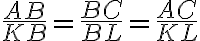 \frac{AB}{KB}=\frac{BC}{BL}=\frac{AC}{KL}