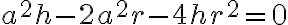 a^2h-2a^2r-4hr^2=0 a^2h-2a^2r-4hr^2=0
