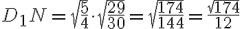 D_1N=\sqrt{\frac{5}{4}}\cdot\sqrt{\frac{29}{30}}=\sqrt{\frac{174}{144}}=\frac{\sqrt{174}}{12}