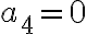 a_4=0