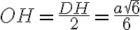  OH = \frac{DH}{2} = \frac{a\sqrt{6}}{6} 
