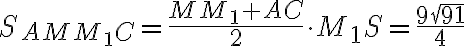 S_{AMM_{1}C} = \dfrac{MM_{1} + AC}{2} \cdot M_{1}S = \dfrac{9\sqrt{91}}{4} S_{AMM_{1}C} = \dfrac{MM_{1} + AC}{2} \cdot M_{1}S = \dfrac{9\sqrt{91}}{4}